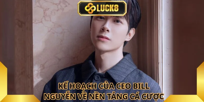 ke-hoach-cua-ceo-bill-nguyen-ve-nen-tang-ca-cuoc